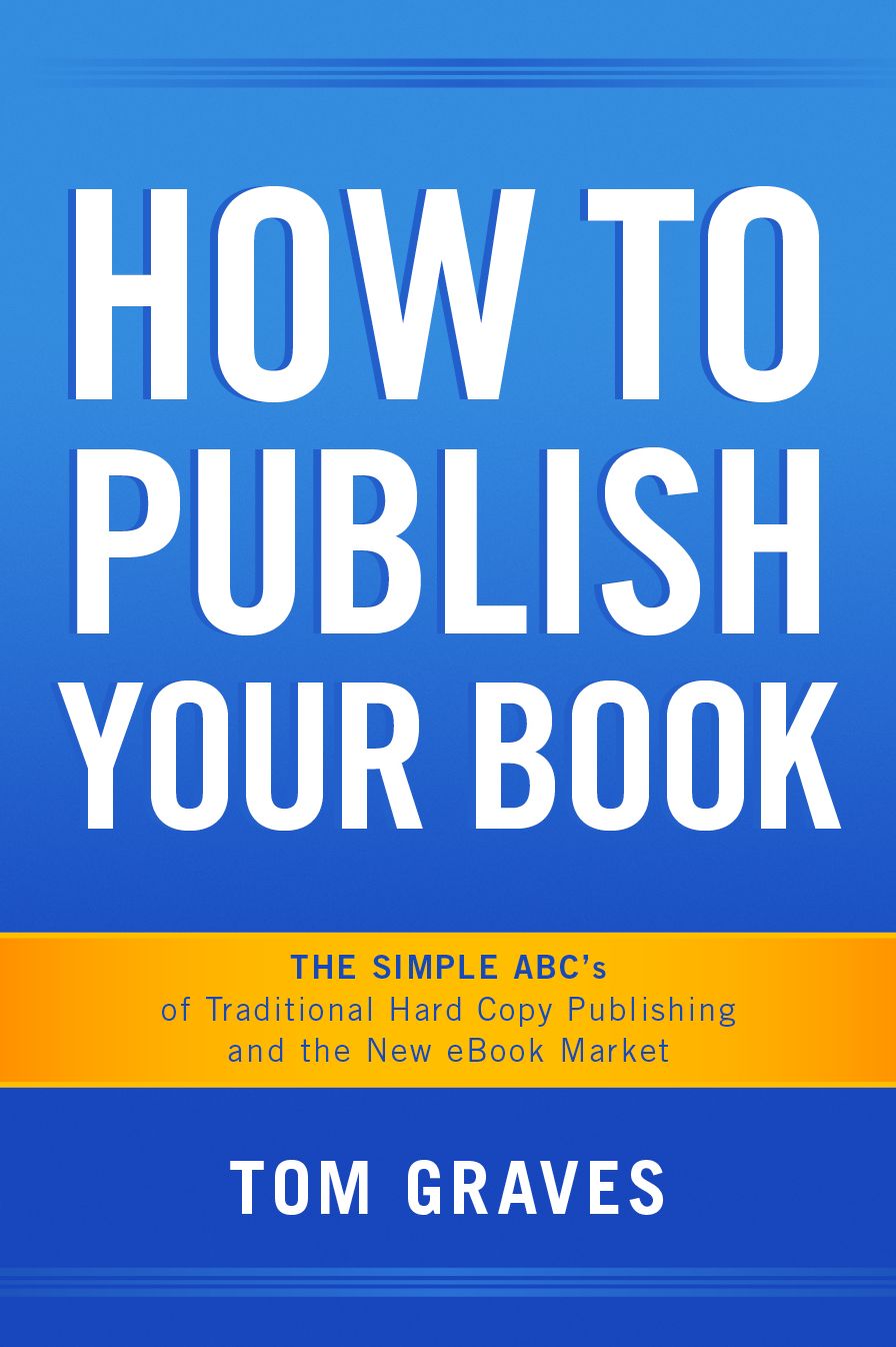 How To Publish Your Book: The Simple ABC's of Traditional Hard Copy Publishing and the New Ebook Market
