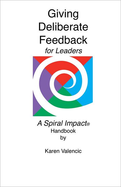Giving Deliberate Feedback for Leaders: Supplement to Spiral Impact: The Power to Get It Done with Grace