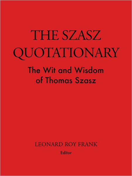 The Szasz Quotationary: The Wit and Wisdom of Thomas Szasz