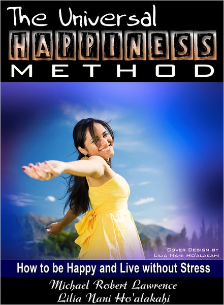 The Universal Happiness Method: How to be Happy and Live without Stress
