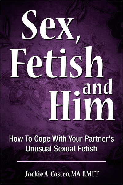 Sex, Fetish and Him: How To Cope With Your Partner's Unusual Sexual Fetish