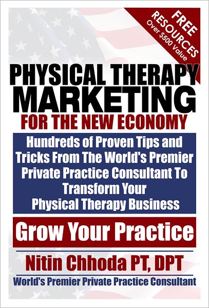 Physical Therapy Marketing For The New Economy: Hundreds of Proven Tips and Tricks From The World's Premier Private Practice Consultant To Transform Your Physical Therapy Business
