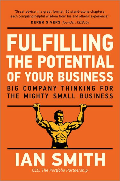Fulfilling The Potential Of Your Business: Big Company Thinking For The Mighty Small Business