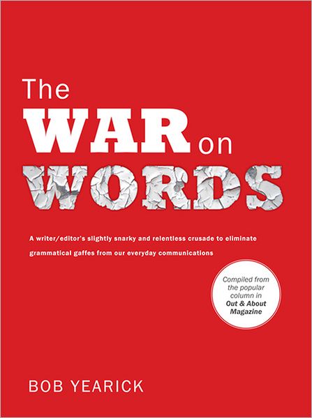 The War on Words: A writer/editor's slightly snarky and relentless crusade to eliminate grammatical gaffes from our everyday communications
