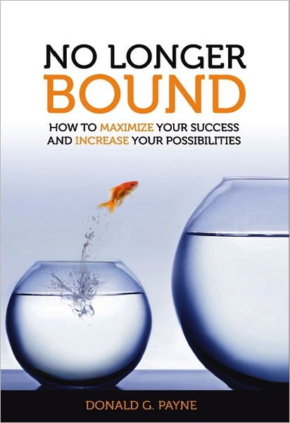 No Longer Bound: How to Maximize Your Success and Increase Your Possibilities