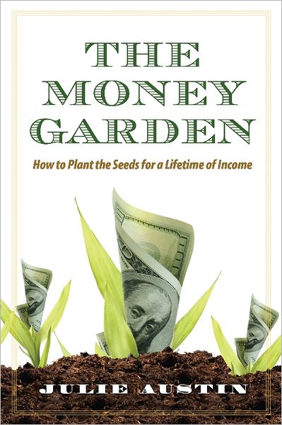 The Money Garden: How to Plant the Seeds for a Lifetime of Income