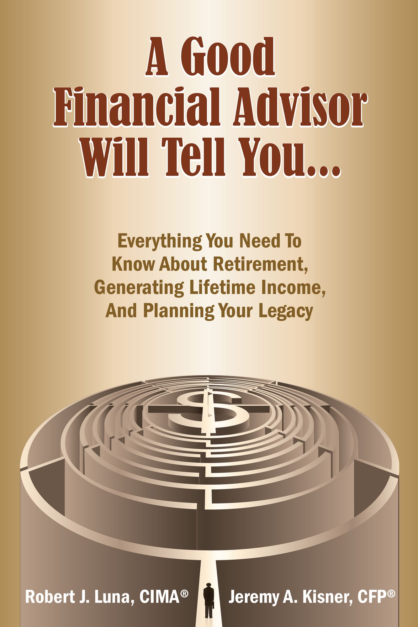 A Good Financial Advisor Will Tell You...: Everything You Need To Know About Retirement, Generating Lifetime Income And Planning Your Legacy