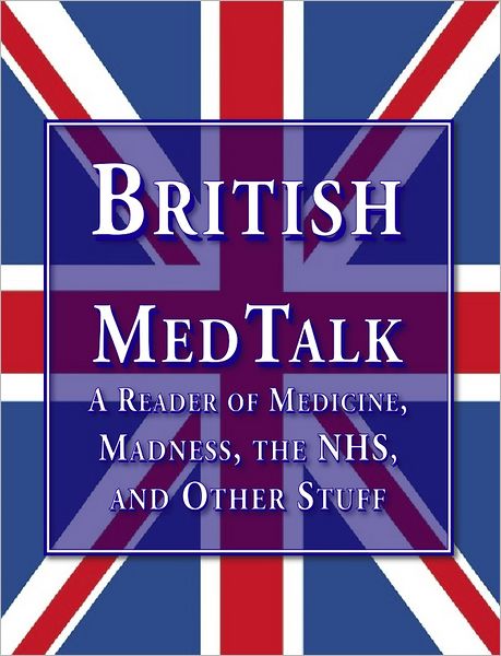 British Medtalk: A Reader Of Medicine, Madness, the NHS and Other Stuff