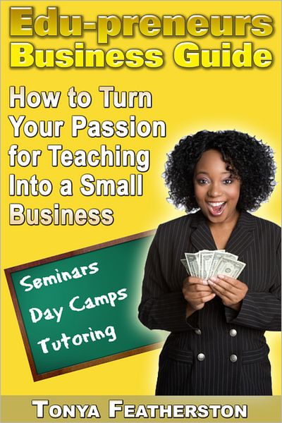 The Edupreneurs Business Guide: How to Turn Your Passion for Teaching into a Small Business