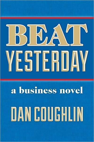 Beat Yesterday: A Business Novel