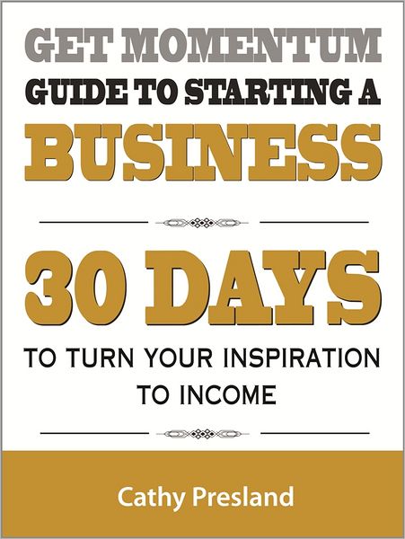 Get Momentum Guide To Starting A Business: 30 Days To Turn Your Inspiration To Income