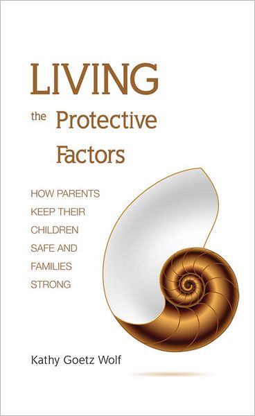Living the Protective Factors: How Parents Keep Their Children Safe and Families Strong