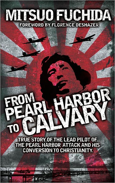 From Pearl Harbor to Calvary: True Story of the Lead Pilot of the Pearl Harbor Attack and His Conversion to Christianity