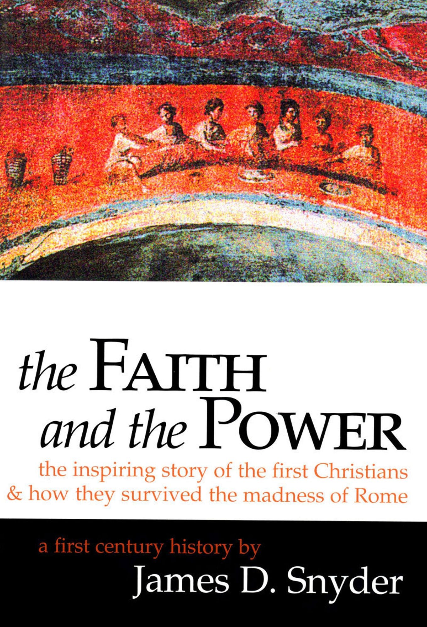 The Faith and the Power: The Inspiring Story of the First Christians: And How They Survived the Madness of Rome