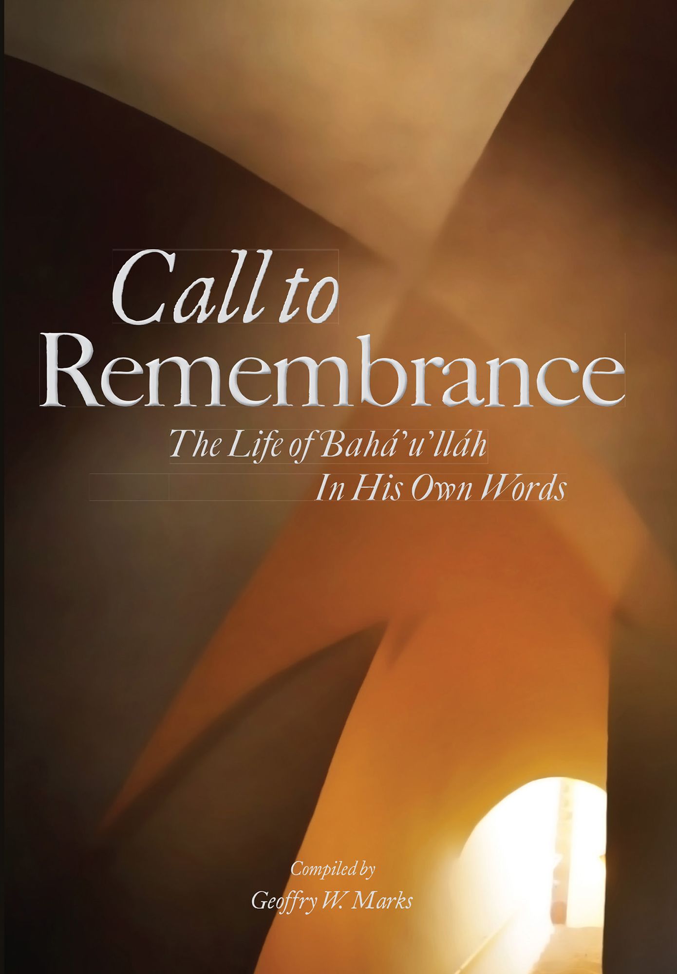Call to Remembrance: The Life of Bahaullah in His Own Words