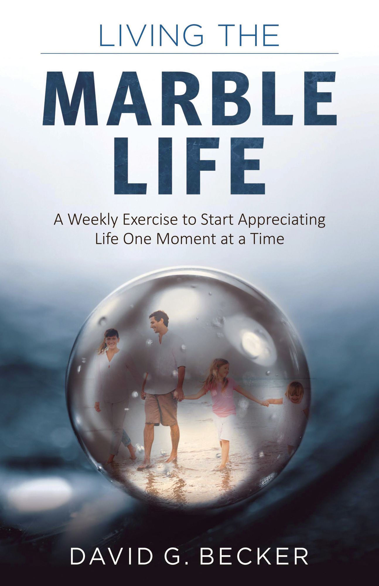 Living the Marble Life: A Weekly Exercise to Start Appreciating Life One Moment at a Time
