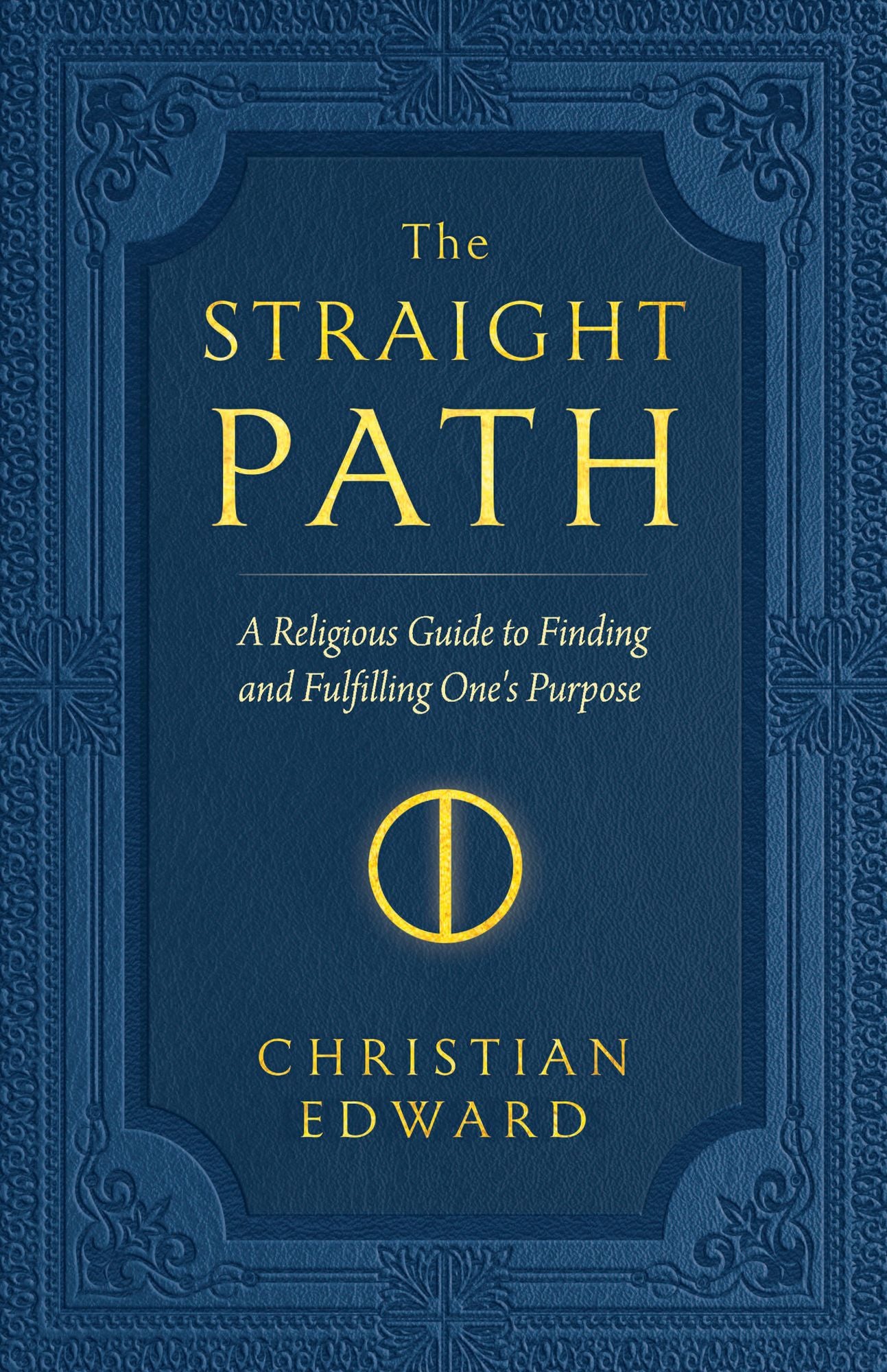 The Straight Path: A Religious Guide to Finding and Fulfilling One's Purpose