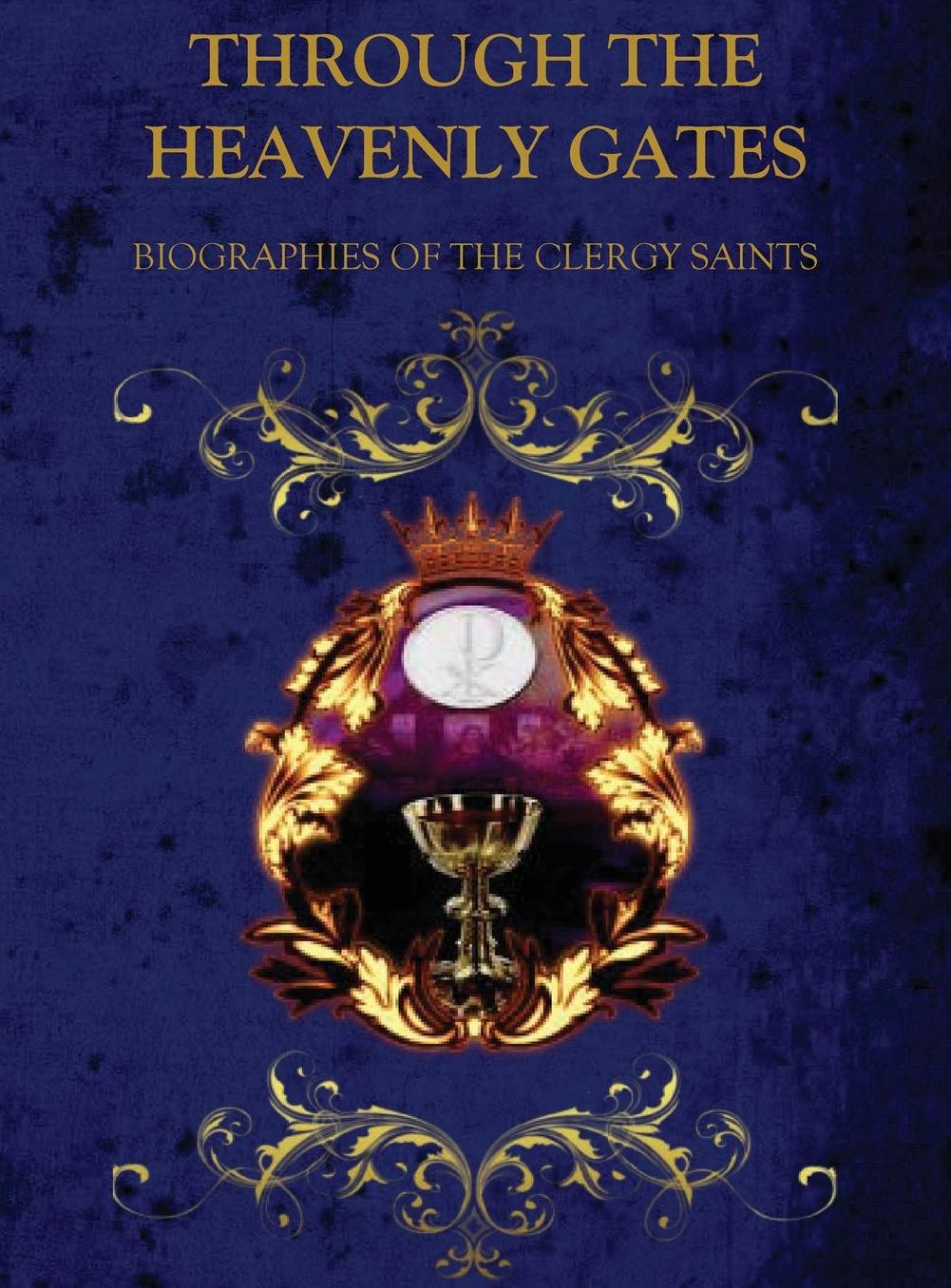 THROUGH THE HEAVENLY GATES: THE NEW REVISED EDITION: BIOGRAPHIES OF THE SAINTS BOOK 2 OF 3: THE PATH OF SERVICE: CLERGY SAINTS