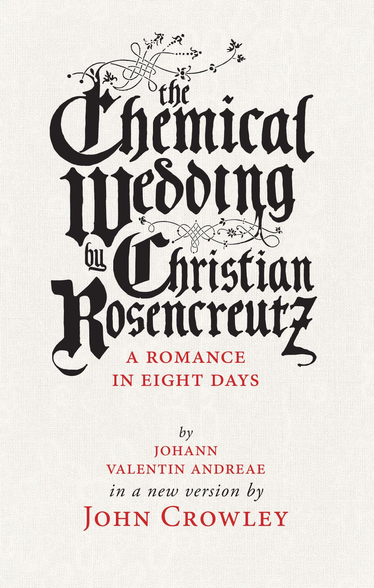 The Chemical Wedding: by Christian Rosencreutz: A Romance in Eight Days by Johann Valentin Andreae in a New Version