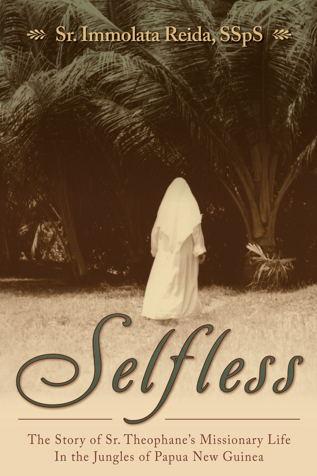 The Story of Sr. Theophane's Missionary Life in the Jungles of Papua New Guinea: Selfless