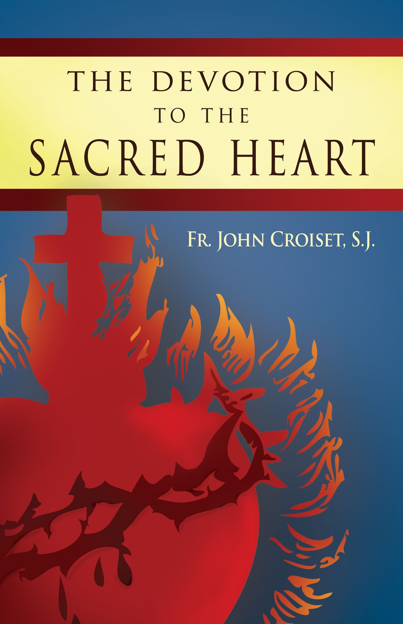 The Devotion to the Sacred Heart: How to Practice the Sacred Heart Devotion