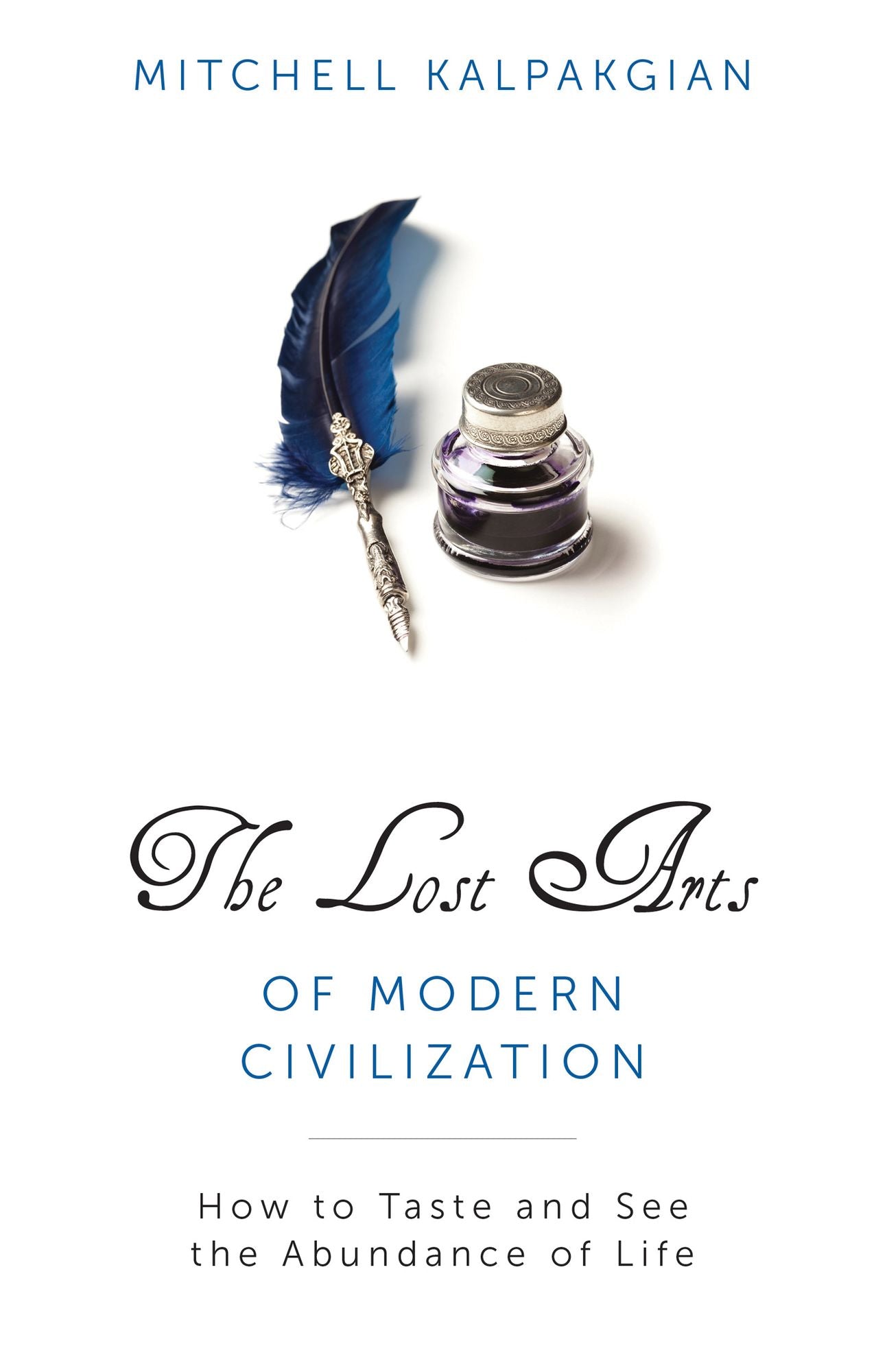 The Lost Arts of Modern Civilization: How to Taste and See the Abundance of Life