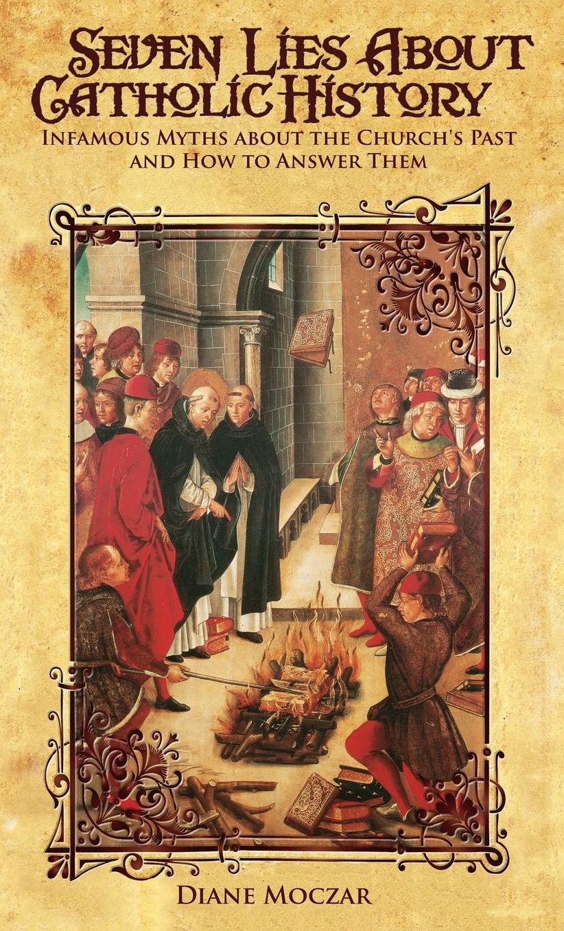 Seven Lies About Catholic History: Infamous Myths about the Church's Past and How to Answer Them