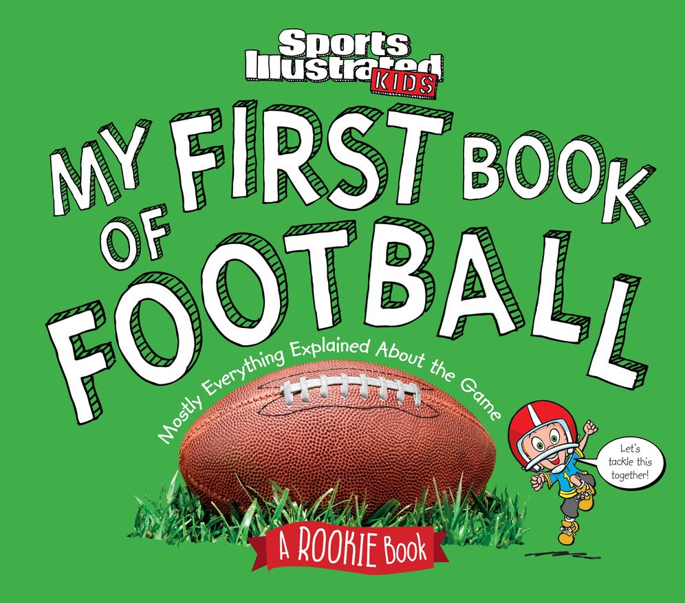My First Book of Football: A Rookie Book: Mostly Everything Explained About the Game (A Sports Illustrated Kids Book)