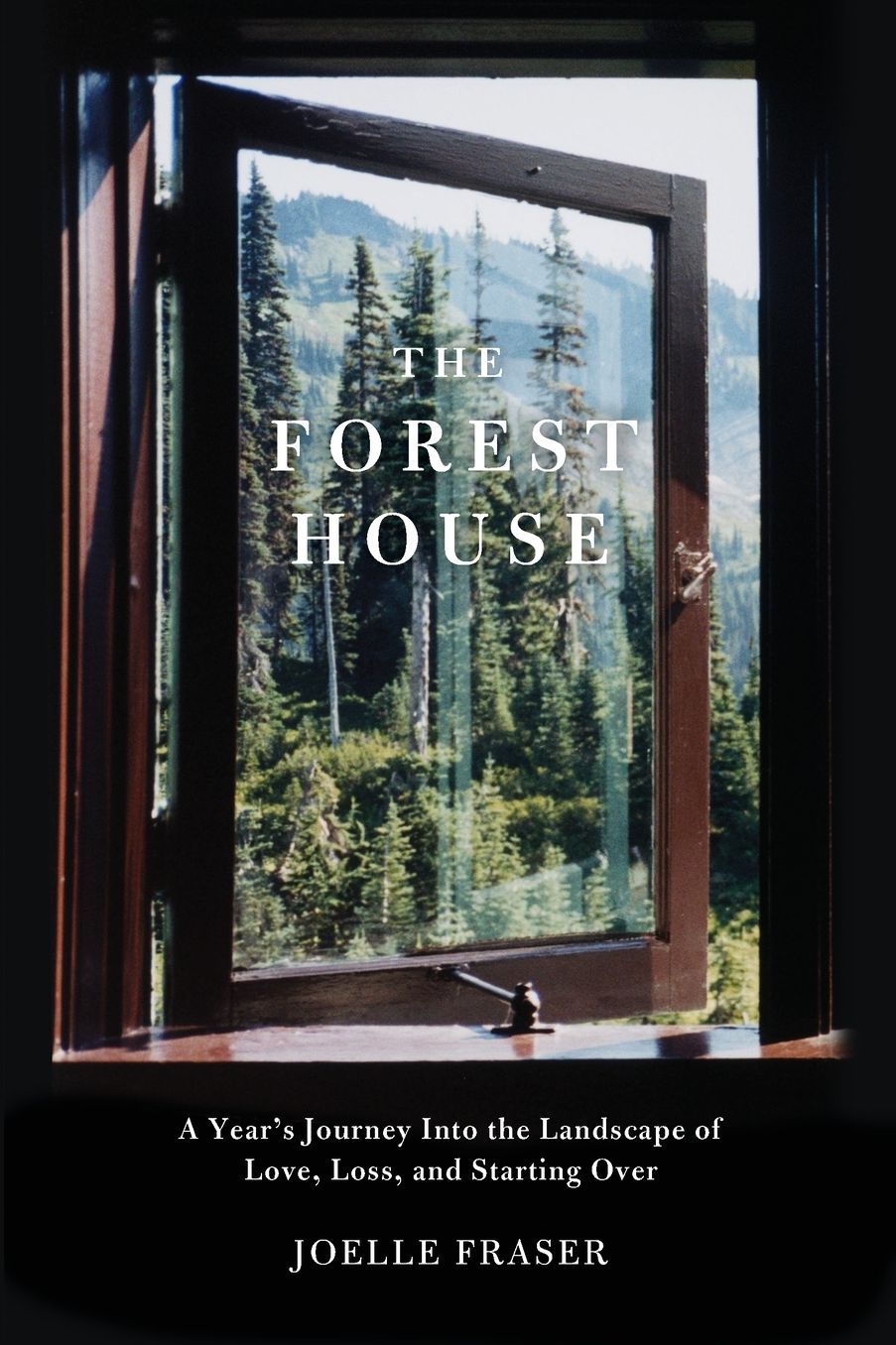 Forest House: A Year's Journey Into the Landscape of Love, Loss, and Starting Over