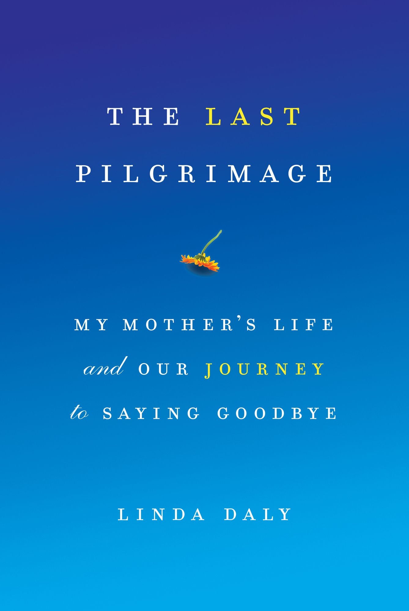 The Last Pilgrimage: My Mother's Life and Our Journey to Saying Goodbye