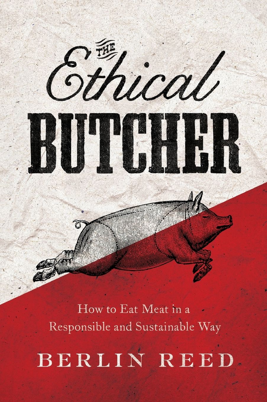 The Ethical Butcher: How to Eat Meat in a Responsible and Sustainable Way