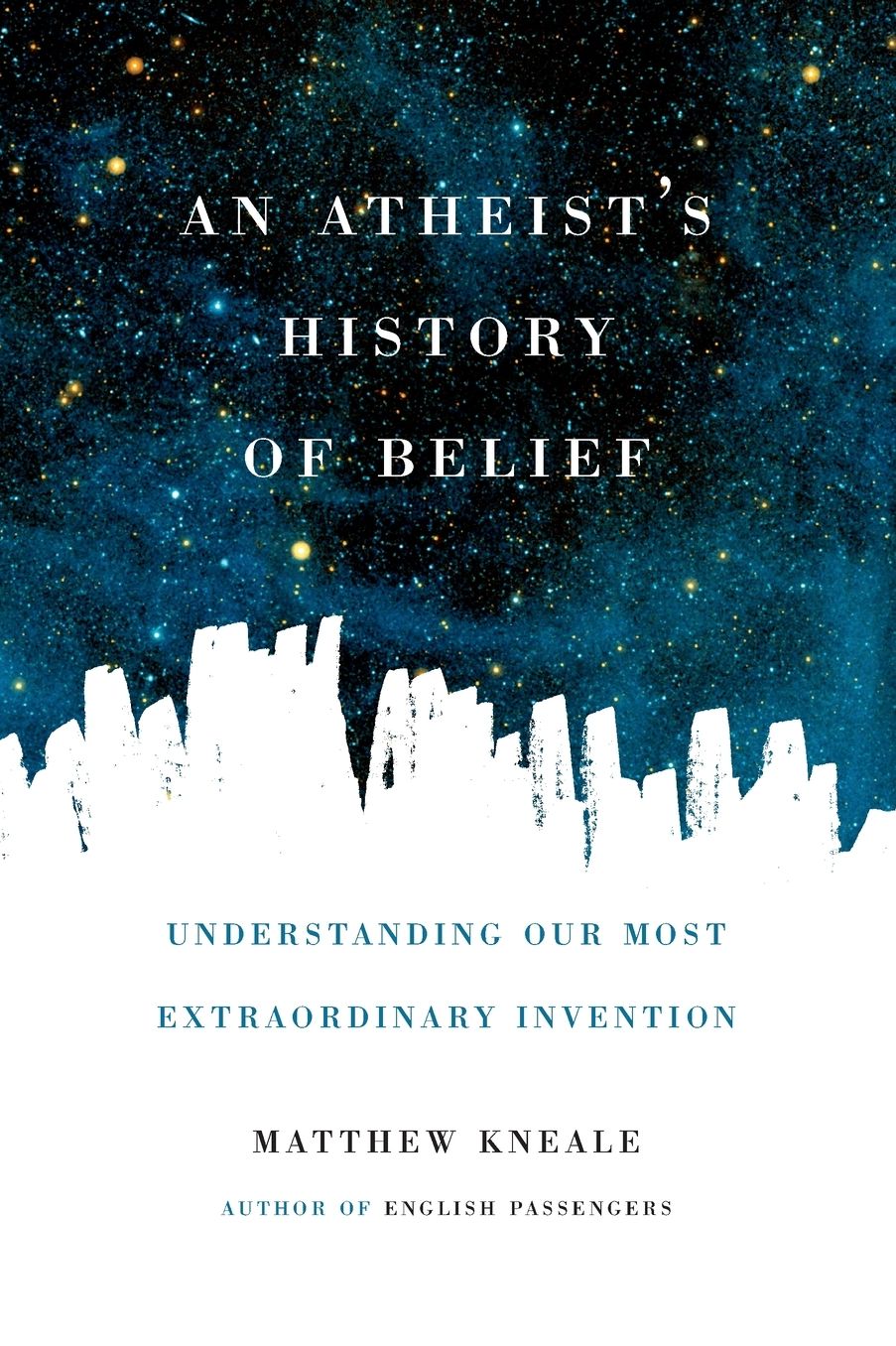 An Atheist's History of Belief: Understanding Our Most Extraordinary Invention