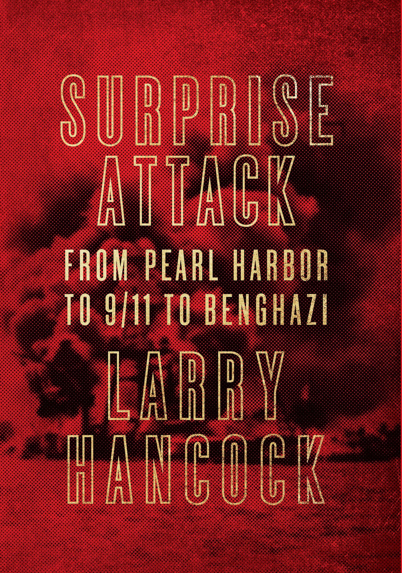 Surprise Attack: From Pearl Harbor to 9/11 to Benghazi
