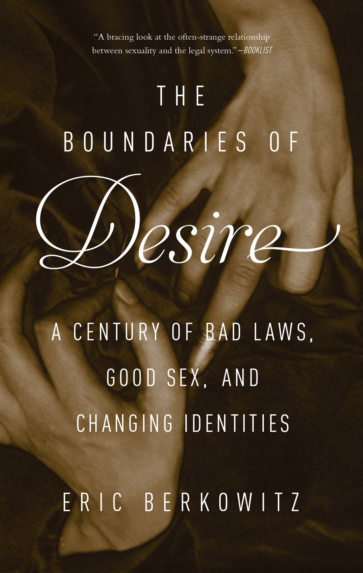 The Boundaries of Desire: A Century of Good Sex, Bad Laws, and Changing Identities
