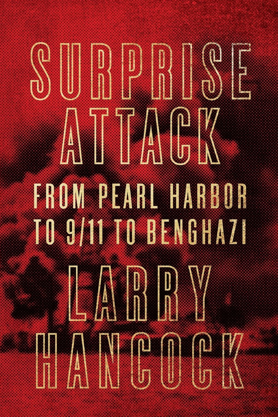 Surprise Attack: From Pearl Harbor to 9/11 to Benghazi