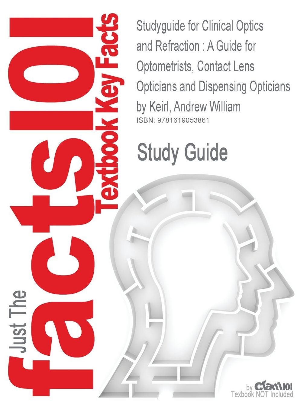 Studyguide for Clinical Optics and Refraction: A Guide for Optometrists, Contact Lens Opticians and Dispensing Opticians by Keirl, Andrew William, Isb