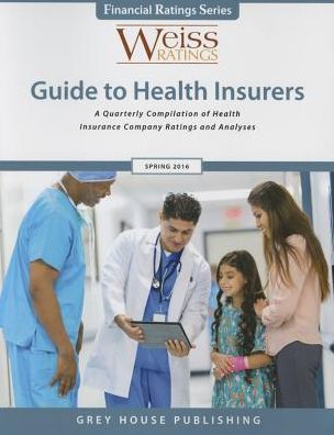 Weiss Ratings' Guide to Health Insurers Spring 2016 : A Quarterly Compilation of Health Insurance Company Ratings and Analyses