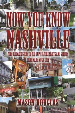 Now You Know Nashville: The Ultimate Guide to the Pop Culture Sights and Sounds That Made Music City