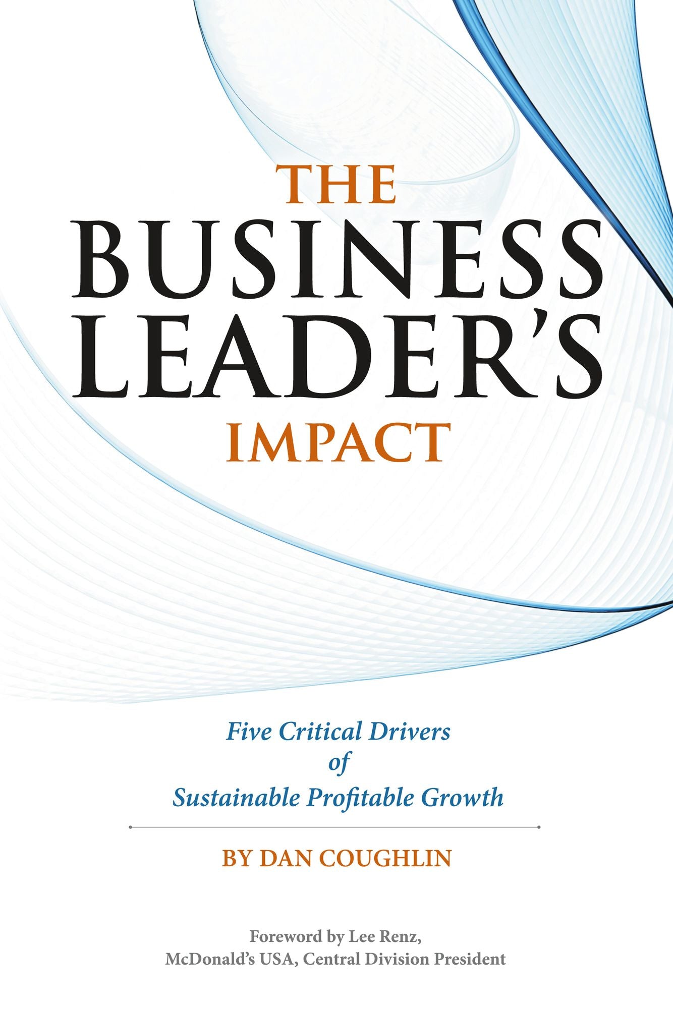 The Business Leader's Impact: Five Critical Drivers of Sustainable Profitable Growth