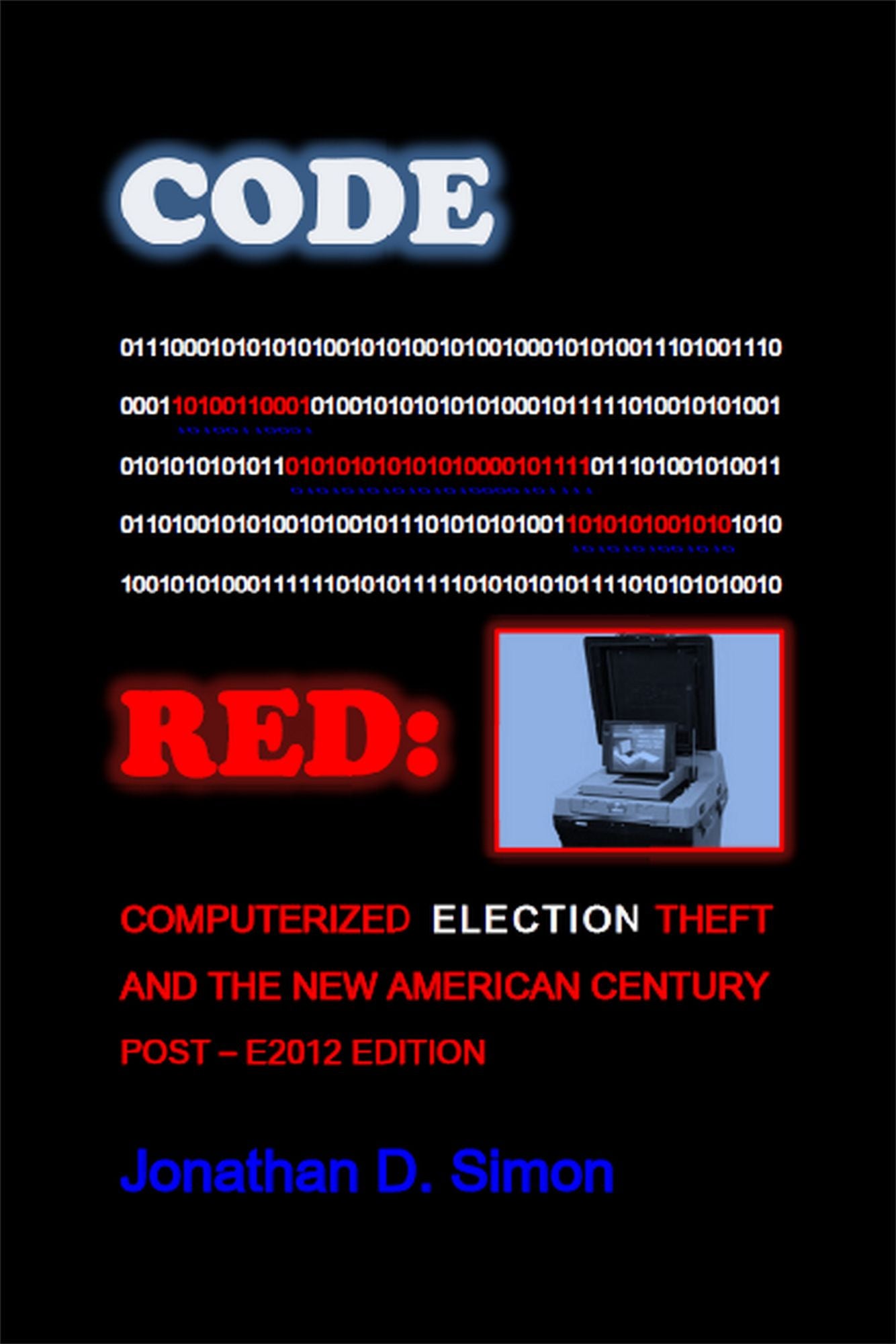 Code Red: Computerized Election Theft And The New American Century: Post - E2012 Edition