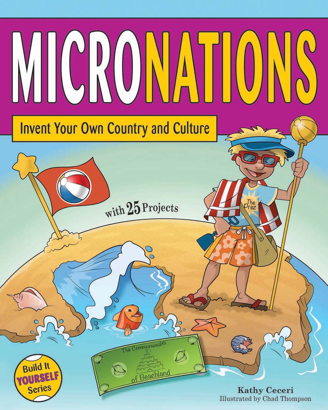 Micronations : Invent Your Own Country and Culture With 25 Projects
