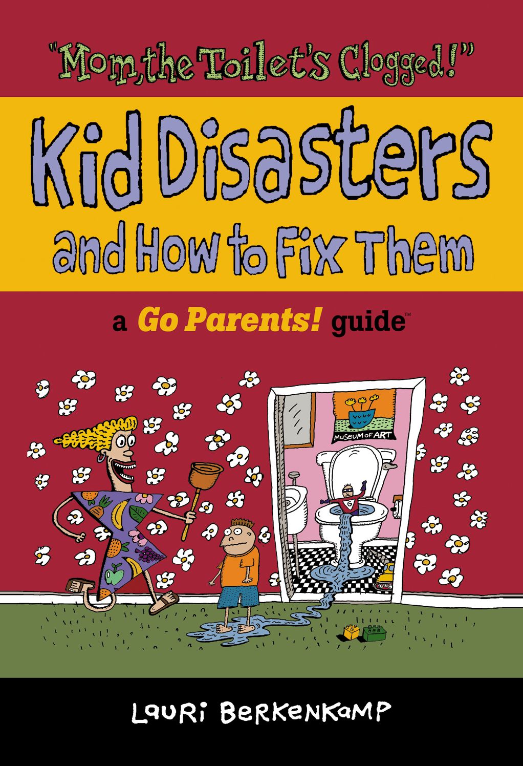 Mom the Toilet's Clogged!: Kid Disasters and How to Fix Them