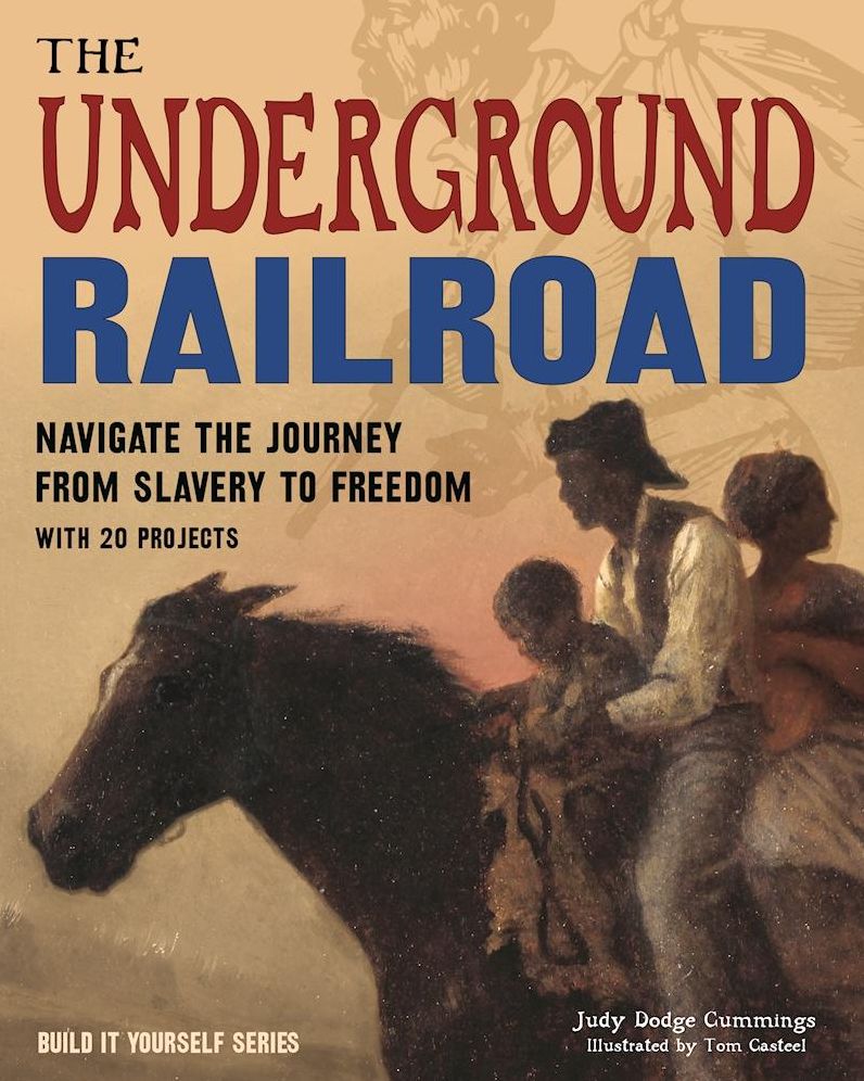 The Underground Railroad: Navigate the Journey from Slavery to Freedom With 25 Projects