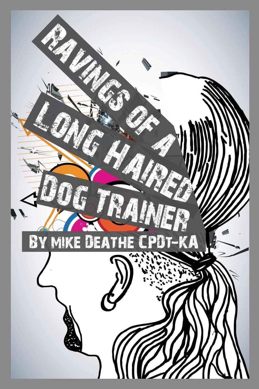 RAVINGS OF A LONG HAIRED DOG TRAINER... VOLUME 1