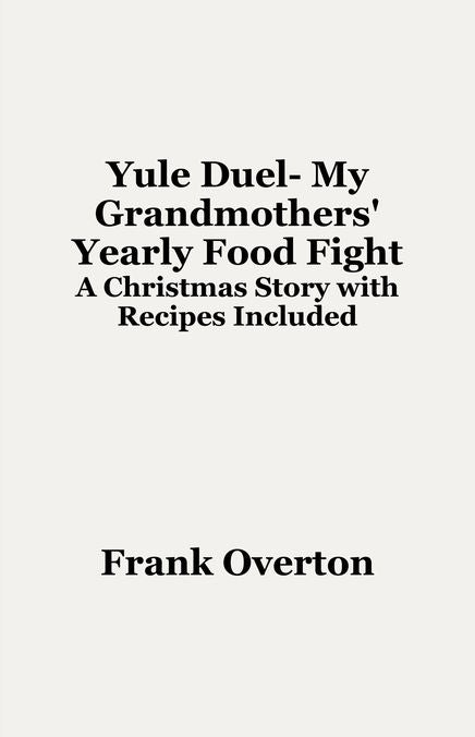Yule Duel- My Grandmothers' Yearly Food Fight: A Christmas Story with Recipes Included