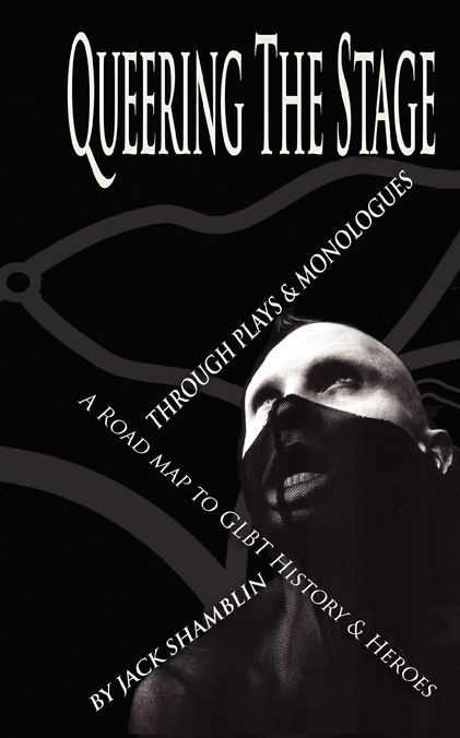 Queering The Stage: Through Plays & Monologues, A Road Map To GLBT History & Heroes (1994 - 1997)