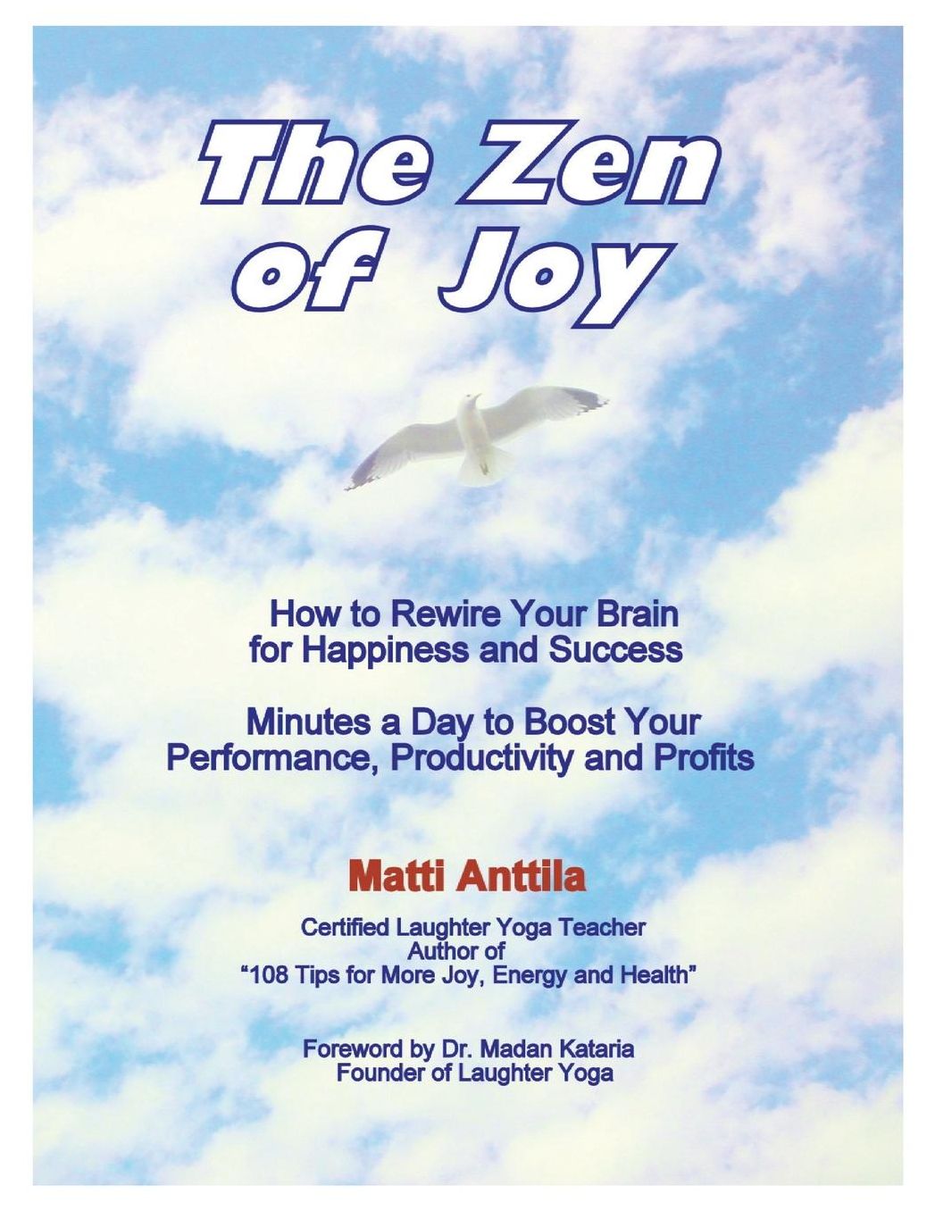 The Zen of Joy: How to Rewire Your Brain for Happiness and Success. Minutes a Day to Boost Your Performance, Productivity and Profits.