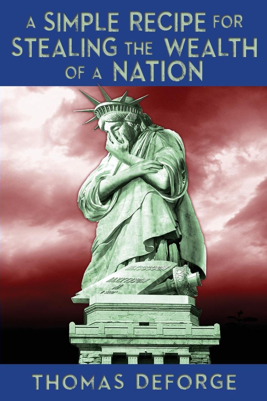 A Simple Recipe for Stealing the Wealth of a Nation: A-Basic-Guide to Accumulating Massive Wealth at the Expense of the American Citizens
