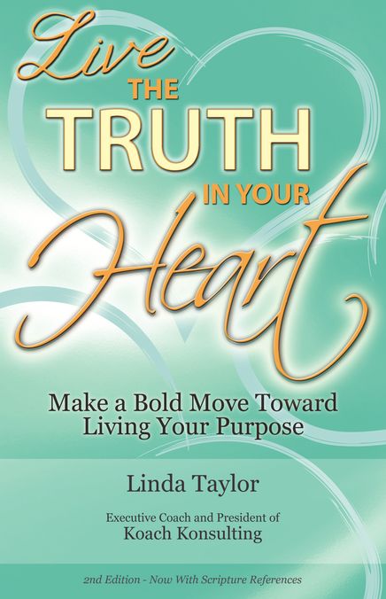 LIVE The Truth In Your Heart: Make a Bold Move Toward Living Your Purpose
