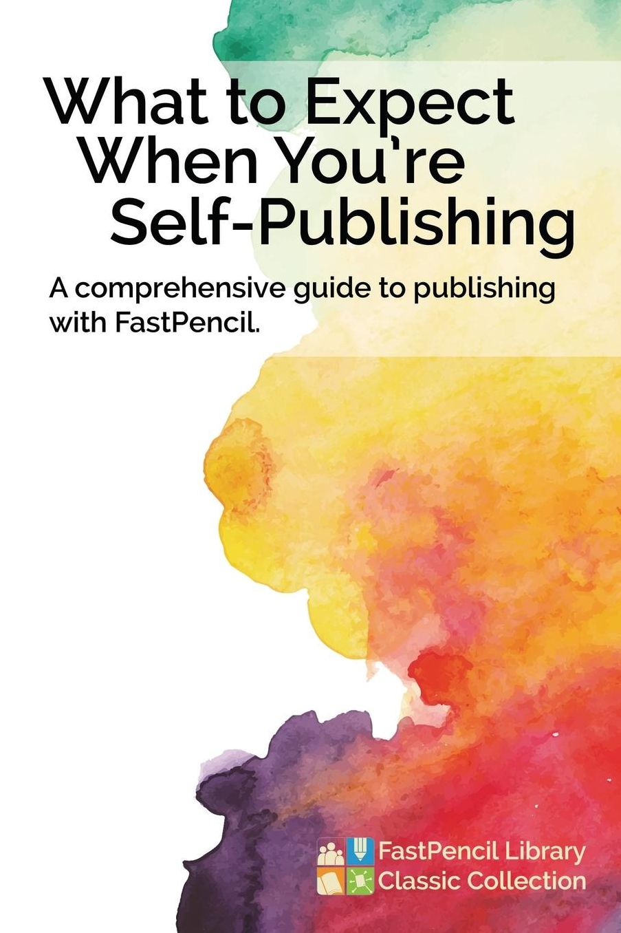 What to Expect When You're Self-Publishing, A comprehensive guide to publishing with FastPencil